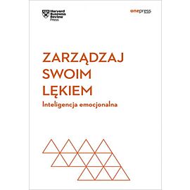 Zarządzaj swoim lękiem. Inteligencja emocjonalna. Harvard Business Review (e-book)