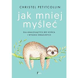 Jak mniej myśleć dla analizujących bez końca i wysoko wrażliwych