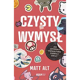 Czysty wymysł. Jak japońska popkultura podbiła świat