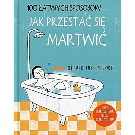 100 łatwych sposobów... Jak przestać się martwić