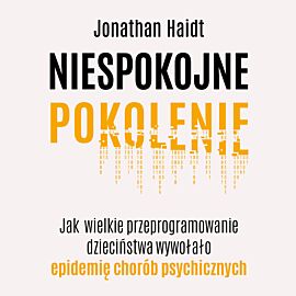 Niespokojne pokolenie. Jak wielkie przeprogramowanie dzieciństwa wywołało epidemię chorób psychicznych (audiobook MP3)