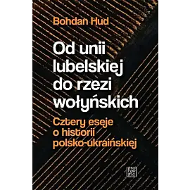 Od unii lubelskiej do rzezi wołyńskich