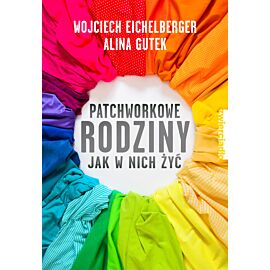 Patchworkowe rodziny. Jak w nich żyć