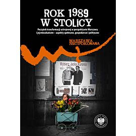 Rok 1989 w stolicy. Początek transformacji ustrojowej w perspektywie Warszawy i jej mieszkańców – aspekty społeczne, gospodarcze i polityczne