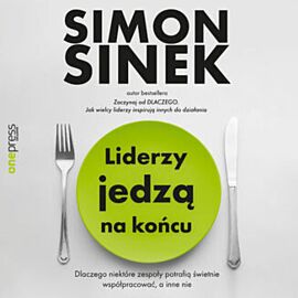 Liderzy jedzą na końcu. Dlaczego niektóre zespoły potrafią świetnie współpracować, a inne nie (audiobook MP3)