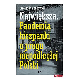 Największa Pandemia hiszpanki u progu niepodległej Polski.