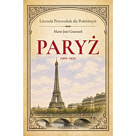 Paryż 1900–1950. Literacki przewodnik dla podróżnych