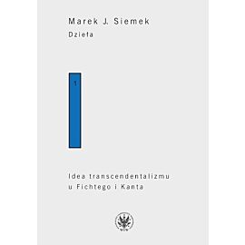 Dzieła. Tom 1. Idea transcendentalizmu u Fichtego i Kanta. Studium z dziejów filozoficznej problematyki
