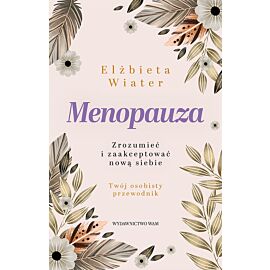 Menopauza Zrozumieć i zaakceptować nową siebie
