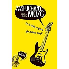 Zasłuchany mózg. Co się dzieje w głowie, gdy słuchasz muzyki