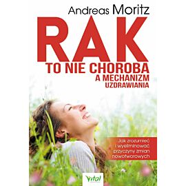 Rak to nie choroba a mechanizm uzdrawiania. Jak zrozumieć i wyeliminować przyczyny zmian nowotworowych wyd. 2022