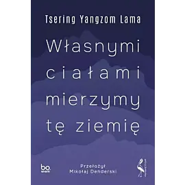 Własnymi ciałami mierzymy tę ziemię