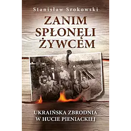 Zanim spłonęli żywcem Ukraińska zbrodnia w Hucie Pieniackiej