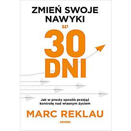 Zmień swoje nawyki w 30 dni. Jak w prosty sposób przejąć kontrolę nad własnym życiem