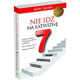 Nie idź na łatwiznę Siedem kroków do prawdziwego sukcesu
