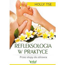 Refleksologia w praktyce. Przez stopy do zdrowia