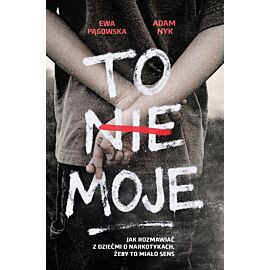 To nie moje. Jak rozmawiać z dziećmi o narkotykach, żeby to miało sens (e-book)