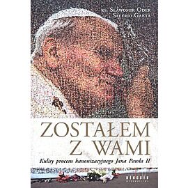 Zostałem z Wami. Kulisy procesu kanonizacyjnego Jana Pawła II