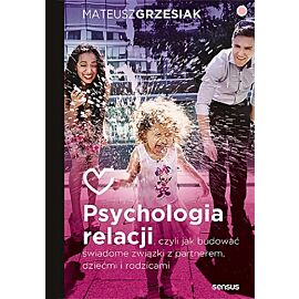 Psychologia relacji, czyli jak budować świadome związki z partnerem, dziećmi i rodzicami (przepakowa