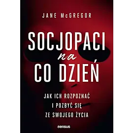 Socjopaci na co dzień. Jak ich rozpoznać i pozbyć się ze swojego życia