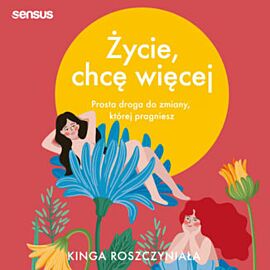 Życie, chcę więcej. Prosta droga do zmiany, której pragniesz (audiobook MP3)