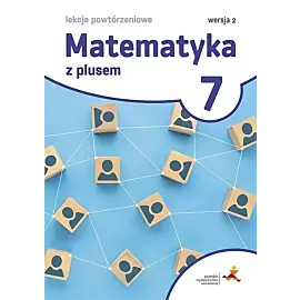 Matematyka z plusem 7 Lekcje powtórzeniowe Wersja 2