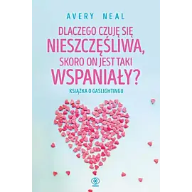Dlaczego czuję się nieszczęśliwa, skoro on jest taki wspaniały?