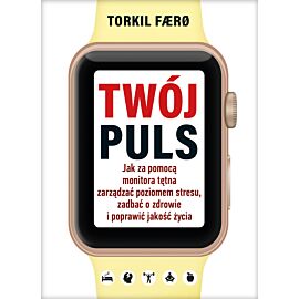 Twój puls. Jak za pomocą monitora tętna zarządzać poziomem stresu, zadbać o zdrowie i poprawić jakość życia (e-book)