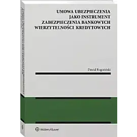 Umowa ubezpieczenia jako instrument zabezpieczenia bankowych wierzytelności kredytowych