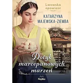 Dotyk marcepanowych marzeń Lwowska opowieść tom 1
