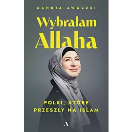 Wybrałam Allaha. Polki, które przeszły na Islam