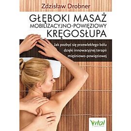 Głęboki masaż mobilizacyjno-powięziowy kręgosłupa jak pozbyć się przewlekłego bólu dzięki innowacyjnej terapii mięśniowo-powięziowej