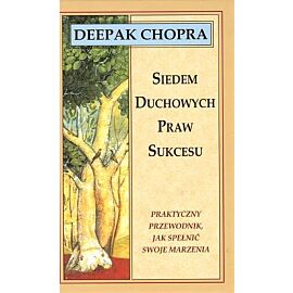 Siedem duchowych praw sukcesu. Praktyczny przewodnik, jak spełnić swoje marzenia