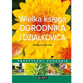 Wielka księga ogrodnika i działkowca praktyczny poradnik