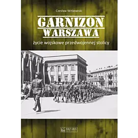 Garnizon Warszawa. Życie wojskowe przedwojennej stolicy