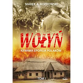Wołyń krwawa epopeja Polaków Tom i