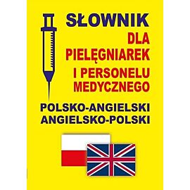 Słownik dla pielęgniarek i personelu medycznego: polsko-angielski • angielsko-polski