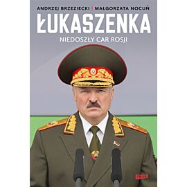 Łukaszenka. Niedoszły car Rosji