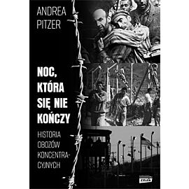 Noc, która się nie kończy. Historia obozów koncentracyjnych