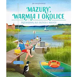 Mazury, Warmia i okolice. Przewodnik dla dużych i małych