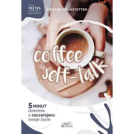 Coffee seff-talk. 5 minut dziennie, a zaczarujesz swoje życie